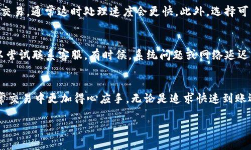 关于“T P钱包薄饼什么时候能到账”的问题，我来为您提供一些信息。不过，我需要指出的是，作为一个AI，我无法提供实时的金融信息或特定服务的到账时间。以下内容将以一般的金融交易到账时间为基础，祝您阅读愉快！

关于T P钱包薄饼：
在讨论到账时间之前，让我们先了解一下“T P钱包薄饼”的背景。可以想象，T P钱包就像一座金库，里面存放着您的资金。而薄饼则是您通过钱包进行的交易，无论是购买商品、转账，还是兑换其它货币。

到账时间的影响因素
到账时间通常受到多种因素的影响。首先，我们需要考虑的是交易的性质。不同的交易类型在到账时间上可能有所不同。例如，银行转账通常需要1到3个工作日，而使用电子钱包之间的转账，到账时间可能更快，通常在几分钟到几个小时之间。

除了交易类型外，网络状况也会对到账时间造成影响。想象一下，网络就像水管，水流的速度取决于管道的宽度和通畅程度。如果网络不稳定或者拥堵，那么正常的到账时间可能会被延迟。谁还没点小烦恼呢？

假期和工作日的影响
另一个不可忽视的因素是假期和工作日。在周末或公共假期，金融机构的处理能力会下降，到账时间将不可避免地受到影响。因此，建议您避免在这些时段进行大额交易。

如何确认到账情况
在做完交易后，您可以通过T P钱包的交易记录来确认交易是否成功，以及预计到账的时间。此外，在进行任何交易之前，一定要检查相关的用户协议和条款，以了解特定交易的到账周期。如果您对到账时间有疑问，可以直接咨询T P钱包的客服，获取专业解答。

期望与现实的碰撞
在追求高效的现代生活中，大家都希望能尽快看到自己的交易结果。有时，这种期望在现实中会发生碰撞，比如说，您期待着在中午12点收到账，而实际上却可能要等到下午4点才会有进展。这让人不得不反思，真的是值得吗？当然，耐心也是一种美德。

小贴士：提升到账效率
为了提升到账效率，您可以采取一些小贴士。首先，确保钱包有足够的余额以完成交易；其次，在工作日的早上进行交易，通常这时处理速度会更快。此外，选择可靠的支付平台也是非常关键的，确保您的交易能够顺利进行。

如何处理延迟到账的困扰
倘若您遇到延迟到账的情况，请不要慌张。首先，检查一下交易记录，确保交易已经成功。如果仍然没有到账，您可以尝试联系客服。有时候，系统问题或网络延迟可能导致到账时间的变化。在这段时间里，您可以看看有趣的搞笑短视频，让心情变得轻松点，谁还没点小烦恼呢？

总结
T P钱包薄饼的到账时间受多种因素影响，包括交易类型、网络状况、假期等。了解这些基本知识后，相信您会在日常交易中更加得心应手，无论是追求快速到账还是应对延迟问题都能游刃有余。

希望以上内容能够帮助您更好地理解T P钱包薄饼的到账时间相关问题！如有进一步的疑问或需要，请随时提问！
