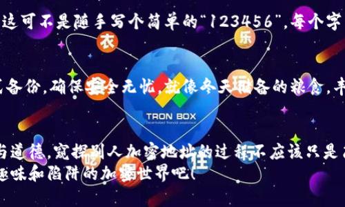   冷钱包的秘密：如何窥探加密世界的地址之窗？ / 
 guanjianci 冷钱包, 加密货币地址, 区块链, 钱包安全 /guanjianci 

引言：数字时代的藏宝图
在当今数字货币如火如荼的世界里，冷钱包就像是一个深藏不露的藏宝图。它将你的资产紧紧锁住，只待有心人去探寻。而“窥探”别人的加密货币地址，犹如打开一扇神秘的大门，带你进入一个不可思议的虚拟世界。那么，如何安全又有效地查看别人用冷钱包存储的地址呢？今天，我们就来聊聊这神秘背后的趣味故事。

什么是冷钱包？
冷钱包，顾名思义，主要是用来离线存储加密货币的一种方式。就像存放在银行里金条的保险柜，它可以有效防止黑客攻击和病毒侵扰。许多数字货币投资者选择冷钱包来保证自己的资产安全，因为它不直接连接互联网，自然也减少了被盗的风险。谁说安全就不能有点仪式感呢？

窥探他人加密地址的合法与道德
在探讨如何查看别人的加密地址前，我们一定要先理清几个概念：这不仅关乎法律，也关乎道德。尽管区块链技术本身是透明的，任何人都可以查看到公开的交易记录和地址，但这些信息怪就像是他人的警报器，盲目“窥探”可不是明智之举！换句话说，查看别人的加密地址，有时候就像在别人的窗户上贴满了小纸条，太过突兀了。

如何合法查看他人的加密地址？
既然我们已经认识到，“窥视”要讲究方法论。实际上，想要查看别人的加密地址并不复杂，你只需掌握一些基本的方法即可。

h41. 使用区块链浏览器/h4
区块链浏览器就像是在加密货币这个大海中航行的指南针。它们提供了一个便捷的方式，让任何人都能查看到特定加密货币的交易记录和地址信息。例如，像以太坊的Etherscan、比特币的Blockchain.info等浏览器，可以输入钱包地址，立刻见证其背后的精彩故事！
只需在搜索框中输入你想查看的地址，神秘的宝藏便显露在眼前。这里的信息丰富而详细，多少交易、多少余额，一目了然。不过请记住，这里展示的只是公开的地址，其他人欠你的信任可不是“区块链”能还给你的哦。谁还没点小烦恼呢？

h42. 通过社交媒体和加密论坛/h4
许多加密货币的持有者和交易者会在社交媒体上分享自己的钱包地址，尤其是在一些加密货币的社区和论坛里。只要你能找到适合自己的小圈子，便能获取很多有价值的信息。加入那些对你感兴趣的加密货币项目群组，紧跟潮流，常常能获得独家“饭局信息”。
当然，信息的海洋中难免有些虚假与误导。选择关注那些负责任且信誉优良的用户，这样就不会触碰到一些不安份的东西。

冷钱包查看地址的技巧与技巧
既然我们已经了解了如何合法查看他人的加密地址，不妨来点技术含量，看看如何更好地管理和使用冷钱包。

h41. 保持冷静与冷静的钱包/h4
大多数人一谈到冷钱包，都会觉得它像是可望而不可即，但其实冷钱包让所有的投资者平静下来，简单易用。创建一个新的冷钱包，就像给你的资产建了一个隐形的保护罩。在你发掘并记录下自己钱包地址后，保存好冷钱包设施和备份就行，别让小烦恼惹得你心神不宁。

h42. 多种钱包的整合使用/h4
有些人觉得使用冷钱包太麻烦，其实这也是一种强项。你可以在不同的冷钱包中存储不同的资产，像把水果放到不同的篮子里。这样一来，即便其中一个篮子被打翻，其他的也能安然无恙。也许一开始你会觉得有些不便，但习惯后，它便成为了你管理资产的“神器”！

h43. 定期检查与更新/h4
尽管冷钱包是静态的资产存储方式，但也并不意味着你不需要关心。必须定期检查余额及其所在的地址是否正常，类似于检查你家后院的花园，及时发现问题并解决。或许你会发现一个早已遗忘的地址，其背后的惊喜总是让人期待的。

冷钱包安全性与广大用户的共鸣
安全性是冷钱包的核心所在。要让自己的财富稳固，确保冷钱包的安全性无疑非常重要。现在就让我们来聊聊在使用冷钱包时一些实用的建议：

h41. 生成钱包时注意防护/h4
生成冷钱包时，确保你是当时身处一个安全的环境。就像准备运动时要热身，创造密码和助记词时，尽量不要被外界干扰。再者，切记用强密码，这可不是随手写个简单的“123456”。每个字符都代表着一分资产的坚定！

h42. 定期备份是王道/h4
古人云：“备份是存心”。所以说，定期备份冷钱包的信息，不仅可以保障你安心，若发生意外时你也能迅速捡回遗洒的“财富”。可以用USB等方式备份，确保安全无忧。就像冬天储备的粮食，丰盈铸就希望。

结语：键盘背后的温度
在这个几乎所有事物都在在线进行的年代，冷钱包将我们与心之所向的财富联系起来，但同时也提醒着我们要珍视人与人之间的信任、合法与道德。窥探别人加密地址的过程不应该只是简单的查看，重要的是通过这个途径，让我们更好地理解整个加密行业的生态，感受其中的温度与脉动。
愿所有追逐数字财富的朋友们都能善用这些有趣的工具与方法，让冷钱包成为你财富的守护者，而非距离的障碍。让我们一起探索这个充满趣味和陷阱的加密世界吧！