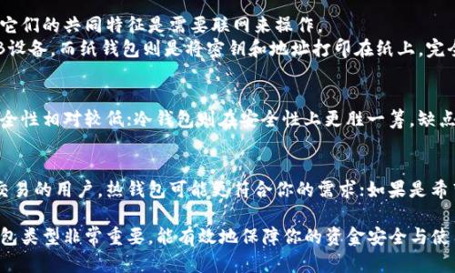 要区分冷钱包（Cold Wallet）和热钱包（Hot Wallet），我们可以从几个方面进行比较。以下是它们的主要区别：

1. 定义
热钱包是指与互联网连接的数字钱包，允许用户快速方便地进行交易和操作。通常用于日常交易和小额支付。
冷钱包则是完全离线的数字钱包，主要用于长时间存储加密货币，安全性更高，适合大额资产的存放。

2. 连接性
热钱包通常连接到互联网，这使得用户能够随时随地进行交易，但也增加了被黑客攻击的风险。因此，对于需要频繁交易的用户来说，热钱包是相对便利的选择。
冷钱包则不与互联网连接，交易时需要手动进行。因此，它的安全性更高，适合想要避免潜在网络攻击的用户。

3. 安全性
热钱包的优点是方便，但其安全性相对较低，容易受到黑客攻击和其他网络威胁。
冷钱包则因为不接入互联网，其安全性大大提升，极少受到黑客的威胁，因此被认为是存储大额资产的最佳选择。

4. 使用场景
热钱包适合日常交易，如购买小额商品或进行定期的加密货币交易。可以通过手机应用程序、网页或桌面应用程序进行管理，操作简单。
冷钱包通常用于长期保存资产。例如，如果你打算把比特币存放几年而不进行交易，那么选择冷钱包就是明智的选择。

5. 类型
热钱包的类型包括手机钱包、桌面钱包和网页钱包等。它们的共同特征是需要联网来操作。
冷钱包则包括硬件钱包和纸钱包，硬件钱包可以是USB设备，而纸钱包则是将密钥和地址打印在纸上，完全离线。

6. 优缺点总结
热钱包的优点在于方便易用，便于快速交易，缺点是安全性相对较低；冷钱包则在安全性上更胜一筹，缺点是使用不便，转账需要更多的时间和步骤。

7. 选择建议
根据个人的需求选择合适的钱包类型。如果你是频繁交易的用户，热钱包可能更符合你的需求；如果是希望长时间持有加密货币，冷钱包则更为安全。

总之，冷钱包和热钱包各有优缺点，选择适合自己的钱包类型非常重要，能有效地保障你的资金安全与使用便利。希望这能帮助你更好地区分它们！