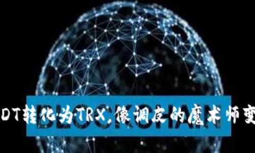 冷钱包中的USDT转化为TRX，像调皮的魔术师变出金钱的嬉戏