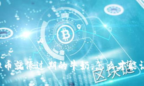 “TP钱包里的虚拟币就像过期的牛奶，怎么才能让它们重获新生？”