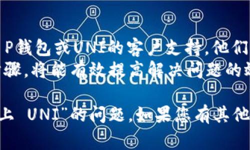 关于“T P钱包连接不上 UNI”的问题，可能是因为多种因素导致的。以下是一些常见原因及其解决方案，供您参考：

### 1. 检查网络连接
网络状况是关键
首先，确保您的设备连接到稳定的网络。无论是使用Wi-Fi还是移动数据，网络不稳定都可能导致T P钱包无法连接到UNI。
如果网络信号较弱，可以尝试重启路由器或切换网络方式，看看是否有所改善。

### 2. 更新钱包和应用
保持软件更新
确保您使用的T P钱包及UNI应用都是最新版本。软件更新通常会修复已知的bug和提高兼容性。
您可以到应用商店检查应用的更新，如果有新版本可供下载，请及时更新。

### 3. 检查钱包配置
配置问题须注意
检查您的T P钱包设置，确保相关的API密钥或地址配置正确。有时候，一个小小的输入错误就可能导致无法连接。
如有必要，重新尝试连接或重置相关配置，看看是否能解决问题。

### 4. 系统权限设置
别让权限拦路
某些情况下，系统权限设置可能会影响应用的正常运行。确保T P钱包和UNI应用都有足够的权限访问网络。
对于Android系统，您可以前往设置，查看应用权限，确保所需权限处于开启状态。

### 5. 服务器状态
服务器不在线？
有时，T P钱包或UNI的服务器可能会出现故障，导致连接问题。您可以查看相关的社交媒体或官方渠道，了解服务状态。
如果确认是服务器问题，耐心等待官方修复即可，无需过于慌张。

### 6. 客户支持
有问题找客服
如果经过以上步骤仍未解决问题，建议联系T P钱包或UNI的客户支持，他们可能会提供更为专业的帮助。
在联系客服时，提供详细的错误信息和操作步骤，将能有效提高解决问题的效率。

希望以上信息能帮助您解决“T P钱包连接不上 UNI”的问题。如果您有其他问题，欢迎随时与我们交流！