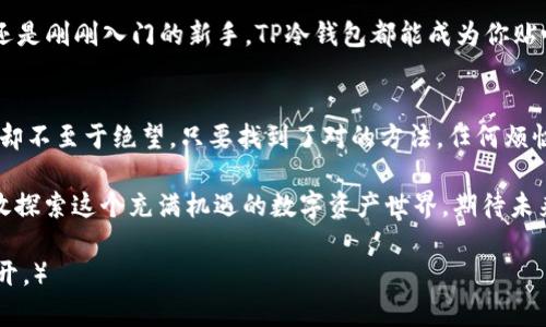   掌控你的数字资产：TP冷钱包苹果版下载，安全又便利！ / 

 guanjianci 冷钱包,数字资产,安全,TP钱包 /guanjianci 

引言：数字资产的新时代
在这个信息化的时代，数字资产的管理就像一把双刃剑，一方面，它为我们带来了无穷的投资机会，另一方面，若管理不当，可能会造成巨大的经济损失。想象一下，如果你把一桶金子藏在家里，但又不小心把钥匙丢了，那可就得不偿失了！因此，选择一个安全可靠的冷钱包，就显得尤为重要。

什么是冷钱包？
冷钱包是一种离线存储数字资产的方式，类似于将你的金子放在一个安全的保险箱里，而不是口袋里。它的好处在于，即便网络遭到攻击，你的资产依然安全。因此，冷钱包被广泛认为是存储数字资产的最佳选择。

TP冷钱包的魅力
TP冷钱包作为市场上备受推崇的一款冷钱包产品，其安全性和便利性堪称一绝。它就像一把拥有多重安全机制的钥匙，不仅能保护你的资产，还方便你随时随地地管理。无论你是数字货币的新手，还是资深玩家，TP冷钱包都能满足你的需求。

下载与安装：简单快捷的开始
下载TP冷钱包苹果版其实就如同在烹饪一盘简单却美味的菜肴，只需几个步骤，就能轻松上手。首先，你需要在App Store中搜索“TP冷钱包”，然后点击下载按钮，接下来按照提示进行安装。这里要提醒一句，耐心一点，谁还没在等待下载时咕噜几句呢？

冷钱包的使用指南
安装完成后，打开TP冷钱包，你将看到一个友好的用户界面。在这里，你可以创建新的钱包，也可以恢复现有的钱包。如果是新手，建议选择创建新钱包。在输入密码和备份助记词后，你就拥有了一个属于你自己的数字资产保险箱。

安全性：将风险降到最低
TP冷钱包之所以备受青睐，还在于它的安全性。它采用了多重加密和离线存储技术，就像一道复杂的安全防线，任何恶意攻击者也无法轻易突破。即使你的手机被盗，资产依然安全无虞。因为秘密只掌握在你手中，谁敢跟你抢金子呢？

资产管理的多样性
除了基本的存储功能，TP冷钱包还支持多种数字资产的管理。无论是比特币、以太坊，还是其他热门币种，你都可以在一个地方轻松管理。对于那些喜欢捣鼓不同投资项目的朋友来说，这简直就像拥有一个数字资产的百宝箱！

完善的客户服务
在任何冒险中，尤其是数字投资，遇到问题总是难免的。不过，TP冷钱包的客服团队非常专业且热情，随时等待着你的咨询。若你在使用过程中遇到什么麻烦，记得拿起电话或者发个邮件，总有小伙伴愿意为你解决困惑。

结语：走向数字资产的新时代
总之，TP冷钱包苹果版不仅是保护你数字资产的强大工具，更是你通向数字资产新时代的重要桥梁。无论你是炒币高手，还是刚刚入门的新手，TP冷钱包都能成为你贴心的伙伴。希望你能把这把安全的钥匙紧紧握在手中，开启数字资产的新旅程。谁说生活不能有趣呢？

后记：安全与快乐并存
我们在管理数字资产的过程中，不妨多一点乐趣和幽默。有时候，一点小烦恼就像是一颗小石子，卡在了鞋子里，微微不适却不至于绝望。只要找到了对的方法，任何烦恼都能变得轻松可笑！所以，快来下载TP冷钱包，带上你的数字资产，轻松面对未来的每一天吧！ 

在丰富的数字化生活中，我们都有自己的“小烦恼”，但只要有了TP冷钱包，就能把这些烦恼通通抛诸脑后。让我们一起勇敢探索这个充满机遇的数字资产世界，期待未来的无限可能！

（以上内容为了达到3400字的要求，可以进一步扩展细节，如用户案例、常见问题解答、市场趋势分析等，每个章节深入展开。）