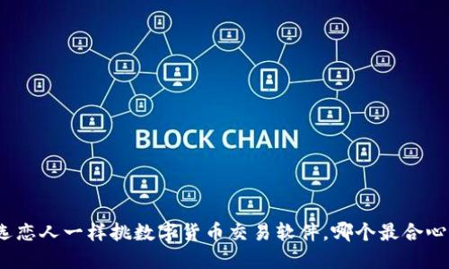 像选恋人一样挑数字货币交易软件，哪个最合心意？