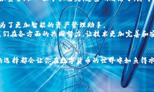 冷钱包还能下载吗？让我们一起揭开数字货币安全的神秘面纱！

冷钱包, 数字货币, 加密货币, 安全性/guanjianci

什么是冷钱包？
在当今数字货币的世界里，安全性就像一把锁，锁住了我们宝贵的资产。而冷钱包，便是那把锁中的珍宝保护箱。冷钱包，顾名思义，这是一种“离线”存储的数字钱包。这种钱包与互联网没有连接，可以有效避免黑客攻击等风险。

冷钱包与热钱包的区别
如果将冷钱包比作一个金库，那么热钱包就像是钱包，不管是手拿的还是手机里的那种。热钱包是连接互联网的，方便用户随时随地使用数字货币，但相应地，安全性就大打折扣了。
冷钱包的安全性就如一扇坚固的铁门，只有清静和阳光才能透过的那种感觉，而热钱包就像是开着的窗户，虽说能享受微风，却也随时可能飘进一些让人厌烦的虫子。

冷钱包的下载方式
令人困惑的是，许多人会问：“冷钱包还能下载吗？”基本上，冷钱包在物理设备上，比如硬件钱包，用户需要购买相应的设备，而不是通过软件下载的形式来使用。但是在理论上，某些冷钱包也有软件版本，用户可以在安全的环境中下载和安装它们，但首先确保没有连接互联网哦！

如何选择适合自己的冷钱包？
选择合适的冷钱包就像挑选一位可靠的保安。首先，你要看这个冷钱包的口碑。网络上的反馈就像是邻里之间的普遍印象，可以帮助你提前获得有用的信息。其次，功能性也是一个重要的指标。有没有多重签名、备份功能、用户友好界面等，都是你需要考虑的。

使用冷钱包的几个步骤
使用冷钱包的过程可以分为几个简单的步骤，争取让每一步都清晰易懂，让你不再烦恼。我们来看看这些步骤：
ol
    listrong购买冷钱包/strong：在信任的平台上，选择你中意的硬件钱包。/li
    listrong按照说明书进行设置/strong：拿到手后的第一件事，就是认真阅读说明书，确保一切都符合安全标准。/li
    listrong备份密钥/strong：这是你钱包安全的“安全密码”，保管好它，就像守护你的小秘密。/li
    listrong进行转账/strong：在确保一切都准备妥当后，你可以开始将数字货币转入冷钱包。/li
    listrong存放安全/strong：记得将冷钱包存放在隐蔽并安全的地方，避免不必要的麻烦。/li
/ol

冷钱包的一些常见误区
关于冷钱包的误区，不同的人有不同的见解。有人认为冷钱包不需要备份，有人认为只要买了就是万无一失。其实可别小看这些误区，错误的观念可能会导致不可逆转的损失。
实际上，冷钱包就算安全，也需要用户的细心维护。备份密钥就像给你的手机上锁，虽然你知道手机在你手里的时候很安全，但一旦手机丢失，连密码都忘了，那可就惨了。

冷钱包的未来发展
随着数字货币市场的不断发展，冷钱包的功能也在不断扩展。也许在未来，冷钱包不再仅是简单的存储工具，而是成为了更加智能的资产管理助手。
想象一下，可能未来的冷钱包会智能识别你的需求，甚至在你决定进行交易时，给出智能化的建议。当然，这都需要我们在各方面的共同努力，让技术更加完善和安全。

总结
冷钱包就像是一家酒店的保险箱，为你提供一个更安全的资产存储环境。无论是下载还是使用，明确的步骤和合理的选择都会让你在数字货币的世界中如鱼得水。希望通过这篇文章，你对冷钱包能有更深的理解，如果你还有其他问题，别犹豫，尽管问我呀！

那么，冷钱包还能下载吗？虽然种类多、形式各异，但只要选择合适的方式，就绝对不成问题！