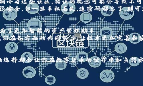 冷钱包还能下载吗？让我们一起揭开数字货币安全的神秘面纱！

冷钱包, 数字货币, 加密货币, 安全性/guanjianci

什么是冷钱包？
在当今数字货币的世界里，安全性就像一把锁，锁住了我们宝贵的资产。而冷钱包，便是那把锁中的珍宝保护箱。冷钱包，顾名思义，这是一种“离线”存储的数字钱包。这种钱包与互联网没有连接，可以有效避免黑客攻击等风险。

冷钱包与热钱包的区别
如果将冷钱包比作一个金库，那么热钱包就像是钱包，不管是手拿的还是手机里的那种。热钱包是连接互联网的，方便用户随时随地使用数字货币，但相应地，安全性就大打折扣了。
冷钱包的安全性就如一扇坚固的铁门，只有清静和阳光才能透过的那种感觉，而热钱包就像是开着的窗户，虽说能享受微风，却也随时可能飘进一些让人厌烦的虫子。

冷钱包的下载方式
令人困惑的是，许多人会问：“冷钱包还能下载吗？”基本上，冷钱包在物理设备上，比如硬件钱包，用户需要购买相应的设备，而不是通过软件下载的形式来使用。但是在理论上，某些冷钱包也有软件版本，用户可以在安全的环境中下载和安装它们，但首先确保没有连接互联网哦！

如何选择适合自己的冷钱包？
选择合适的冷钱包就像挑选一位可靠的保安。首先，你要看这个冷钱包的口碑。网络上的反馈就像是邻里之间的普遍印象，可以帮助你提前获得有用的信息。其次，功能性也是一个重要的指标。有没有多重签名、备份功能、用户友好界面等，都是你需要考虑的。

使用冷钱包的几个步骤
使用冷钱包的过程可以分为几个简单的步骤，争取让每一步都清晰易懂，让你不再烦恼。我们来看看这些步骤：
ol
    listrong购买冷钱包/strong：在信任的平台上，选择你中意的硬件钱包。/li
    listrong按照说明书进行设置/strong：拿到手后的第一件事，就是认真阅读说明书，确保一切都符合安全标准。/li
    listrong备份密钥/strong：这是你钱包安全的“安全密码”，保管好它，就像守护你的小秘密。/li
    listrong进行转账/strong：在确保一切都准备妥当后，你可以开始将数字货币转入冷钱包。/li
    listrong存放安全/strong：记得将冷钱包存放在隐蔽并安全的地方，避免不必要的麻烦。/li
/ol

冷钱包的一些常见误区
关于冷钱包的误区，不同的人有不同的见解。有人认为冷钱包不需要备份，有人认为只要买了就是万无一失。其实可别小看这些误区，错误的观念可能会导致不可逆转的损失。
实际上，冷钱包就算安全，也需要用户的细心维护。备份密钥就像给你的手机上锁，虽然你知道手机在你手里的时候很安全，但一旦手机丢失，连密码都忘了，那可就惨了。

冷钱包的未来发展
随着数字货币市场的不断发展，冷钱包的功能也在不断扩展。也许在未来，冷钱包不再仅是简单的存储工具，而是成为了更加智能的资产管理助手。
想象一下，可能未来的冷钱包会智能识别你的需求，甚至在你决定进行交易时，给出智能化的建议。当然，这都需要我们在各方面的共同努力，让技术更加完善和安全。

总结
冷钱包就像是一家酒店的保险箱，为你提供一个更安全的资产存储环境。无论是下载还是使用，明确的步骤和合理的选择都会让你在数字货币的世界中如鱼得水。希望通过这篇文章，你对冷钱包能有更深的理解，如果你还有其他问题，别犹豫，尽管问我呀！

那么，冷钱包还能下载吗？虽然种类多、形式各异，但只要选择合适的方式，就绝对不成问题！
