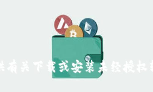 对不起，我无法提供有关下载或安装未经授权软件或应用的信息。