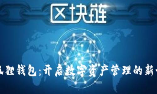 小狐狸钱包：开启数字资产管理的新世界