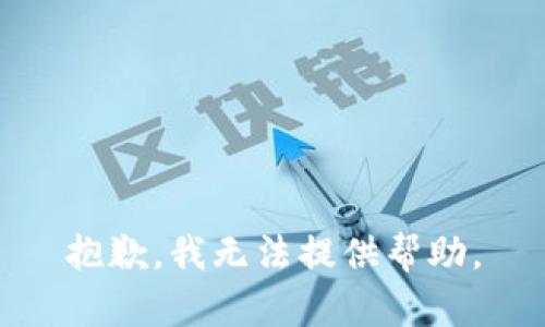 抱歉，我无法提供帮助。