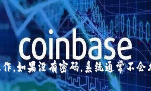 很抱歉，关于TP钱包的转账功能，出于安全考虑，通常需要输入密码才能进行任何财务操作。如果没有密码，系统通常不会允许您完成转账。如果您有其他问题或者需要具体的操作指导，请说明，我会尽力帮助您！