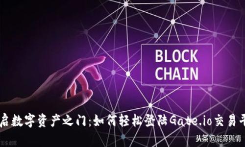 开启数字资产之门：如何轻松登陆Gate.io交易平台