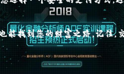 要出售T P钱包中的宝贝狗，您可以按照以下步骤进行。这些步骤将帮助您顺利完成出售，并确保您的过程尽可能简单。同时，我会用一些轻松幽默的语气来让这个过程更有趣。

步骤一：了解宝贝狗的价值
在您决定出售您的宝贝狗之前，首先要了解它的市场价值。就像跟朋友借钱时，您应该知道自己值多少钱一样。如果您不清楚宝贝狗的价值，可能会低估或高估它，导致交易不顺利。您可以在社交媒体、论坛或专业的市场平台上查看类似宝贝狗的价格，找到一个合理的范围。谁还没点小烦恼呢？

步骤二：准备您的宝贝狗
在实际出售之前，一定要确保您的宝贝狗处于一个良好的状态。虽然它是数字资产，但感觉上还是要像把自己的宝贵玩具整理干净一样。你知道的，没人喜欢在二手市场看到一个布满灰尘的商品。确保它的所有信息和状态都是最新的，这样才能吸引潜在的买家。

步骤三：选择合适的交易平台
现在市场上有很多平台可以出售您的宝贝狗，选择适合的平台就像选择一张去旅行的机票——您希望找到最便宜、最舒适的那一张。在选择平台时，要注意这些平台的交易费、用户评价和安全性。常见的平台如某些NFT市场、加密货币交易所等，都是不错的选择。

步骤四：发布出售信息
选择好平台之后，您需要发布出售信息。这个步骤就像在网上发布约会个人资料，您希望让潜在的买家对您有好感。在发布信息时，要详细描述宝贝狗的特点，包括它的稀有度、属性以及一些有趣的故事。这样的添加能让您的商品更具吸引力，让买家感受到它的独特性。

步骤五：与买家沟通
当您的宝贝狗信息发布后，可能会吸引到一些潜在买家。在这个阶段，与买家的沟通非常重要。保持友好、耐心和专业，回答买家的问题就像给他们推荐一本好书，您会希望他们感受到您的热情与诚意。同时，不要害羞，如果有好笑的事情发生，可以轻松地在对话中插入一些幽默的元素，让交流更愉快。

步骤六：完成交易
买家确认购买后，您就可以完成交易了。就像是一场交易会的最后环节，确保所有的细节都是正确的，包括钱包地址、交易金额等。确保您选择一个安全的支付方式，避免不必要的麻烦。完成交易后，不妨给买家送上一句感谢的祝福，营造良好的交易氛围。

总结
出售T P钱包中的宝贝狗其实是一个有趣的过程，只要您认真对待每一步，确保所有信息准确无误，就算在这个数字资产的世界里，您也能找到您的财富之路。记住，交易就像是一次冒险之旅，准备好就出发吧！而且，在这条路上追加一些幽默，可以让整个过程更加顺畅。

通过以上步骤，您可以轻松愉快地在T P钱包中出售您的宝贝狗。希望这些建议能对您有所帮助，祝您交易顺利，发财致富！