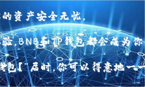 título轻松把BNE放进TP钱包，像给老朋友送礼一样简单！/título
TP钱包, 充BNB, 加密货币, 区块链/guanjianci

简介：数字资产的“新朋友”——TP钱包
在这个数字化飞速发展的时代，越来越多的人开始接触加密货币。就像第一次见到外星人一样，既兴奋又有些不知所措。而TP钱包就像是你在这个宇宙中的导航仪，帮助你安全、方便地管理和转移你的加密资产。今天，我们就来聊聊如何在TP钱包中充入BNB（币安币），让这一过程变得简单、有趣如同送礼给老朋友！

第一步：准备工作——下载与注册TP钱包
首先，你需要把TP钱包下载到你的手机或电脑上。就像你提前准备好礼物一样，不然怎么能送出去呢？在应用商店中，搜索“TP钱包”，下载并安装。安装完成后，打开应用并注册一个新用户。只需要一个手机号码或者电子邮箱，注册过程快得犹如闪电！

当然，记得设置一个强密码，确保你的资产安全。别担心，如果忘记了，TP钱包会为你提供找回密码的方式，但这就像没记住朋友的生日一样，让人心里苦涩。

第二步：找出BNB——你的“数字朋友”
完成注册后，打开你的TP钱包首页，你会看到一个个币种就像一张热闹的朋友聚会。BNB（币安币）作为加密货币圈中的常青树，自然在其中占有一席之地。轻轻一滑，找到BNB，点击进入，它会告诉你很多关于自己的事情，就像朋友之间互相聊天。

第三步：选择充币方式——多个选择总有一款适合你
在TP钱包中，选择“充币”选项，你会发现可以通过多种方式来充入BNB。这里有几个选择，就像在自助餐中挑菜一样：

ul
listrong从其他钱包转账：/strong如果你在别的地方已经有BNB，你可以通过转账的方式将它发送到TP钱包。只需找到你的BNB钱包地址，输入数量，轻轻点击发送，几分钟后它就会出现在你的TP钱包中。/li
listrong通过交易所购买并转账：/strong如果你没有BNB，那就需要先在交易所（如币安）购买。购买后就可以将BNB转账到你的TP钱包。这个过程就像在商店购入心仪的礼物，然后带回家。/li
listrong直接购买：/strong部分钱包客户端可能允许直接用法定货币购买BNB，这简直是“速递快件”，让你不必多走一步！/li
/ul

第四步：进行充币操作——小心翼翼地送出你的BNB
选择了转账方式后，霸道的拇指或灵巧的手指要准备上阵了！你需要复制你的TP钱包中的BNB地址，然后去到你发送BNB的地方（可能是另一个钱包或交易所），粘贴这个地址。确保没有输入错误，否者就像给错了地址的朋友寄礼物，实在是太尴尬了。

输入转账金额，确认无误后，点击发送。几分钟后，你的BNB就会飞速而来，出现在你TP钱包中。就像你期待的礼物终于抵达！

第五步：查看充币状态——追踪你的“快递”
你可以在TP钱包的BNB页面查看充币状态，就像在快递平台上追踪包裹一样。一般情况下，在2到30分钟内，资金就会到达。等待的过程中，或许可以看看朋友发来的消息，或者欣赏一下这个数字资产的“聚会”。

总结：享受加密货币之旅
通过以上步骤，你已经成功把BNB充入TP钱包了！就像一次愉快的送礼经历，每个步骤都充满期待与乐趣。记得保持你的TP钱包更新，以确保你的资产安全无忧。

在这个数字时代，掌握加密货币的使用技巧就像学会使用智能手机一样，能够极大提升你的生活质量。无论是投资、交易，还是仅仅作为一种体验，BNB和TP钱包都会成为你不错的搭档。

那么，赶快行动起来吧，让你的数字资产也加入这场派对，别让他们孤单在虚拟的宇宙中哦！也许很快你的朋友们会来问你：“如何充BNB进TP钱包？”届时，你可以得意地一一解答，成为“加密货币达人”！