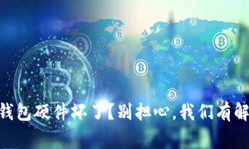 Ledger钱包硬件坏了？别担心，我们有解决方案！