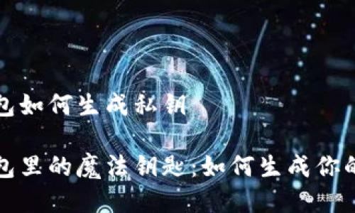 冷钱包如何生成私钥

冷钱包里的魔法钥匙：如何生成你的私钥