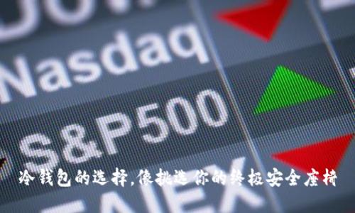 冷钱包的选择，像挑选你的终极安全座椅