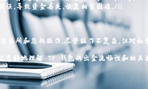 关于TP钱包（TokenPocket Wallet），它是一款非常流行的数字货币钱包，用户可以通过它存储、管理和交易各种加密资产。至于“能否出金”，这里的“出金”指的是将钱包中的数字资产提取到其他账户或钱包。

首先，让我们明确“出金”的几个关键点：

什么是出金？
出金，简单来说，就是将您在钱包中的资金取出，转移到其他地方。对于加密货币的用户来说，这通常涉及到将资产转移到支持法定货币的交易所，或者转移到其他钱包中。

TP钱包的出金功能
TP钱包本身并不直接提供法币出金的功能，因为它是一个数字资产钱包，不是交易所，也没有将数字货币直接兑换为法定货币的功能。但是，您可以将 TP 钱包中的加密资产发送到交易所账户，然后在交易所完成兑换交易，从而实现“出金”的过程。

如何提取资金？
如果您希望从 TP 钱包中提取资金，您需要遵循以下几个步骤：
ul
    listrong注册交易所账户：/strong如果您还没有注册数字货币交易所的账户，您需要选择一个支持您所持有货币的交易所，完成注册并通过身份验证。/li
    listrong获取交易所的充值地址：/strong在您的交易所账户中找到您想要充值的加密货币，并获取相应的钱包地址。/li
    listrong从 TP 钱包发送资金：/strong打开您的 TP 钱包，选择要发送的加密货币，输入交易所的充值地址及要转账的金额，确认交易。/li
    listrong在交易所进行兑换：/strong资金到账后，您可以选择将加密货币兑换为法定货币，或者根据自己的需求进行其他操作。/li
/ul

出金注意事项
在您进行“出金”的过程中，有几个注意事项：
ul
    listrong手续费：/strong当您进行转账或兑换时，交易所和区块链网络通常都会收取手续费，这部分费用可能与转账金额不成正比，所以最好事先了解清楚。/li
    listrong网络确认时间：/strong每笔交易需要时间在区块链上被确认，这个时间因网络拥堵程度而异，通常需要几分钟到几个小时不等。/li
    listrong确保地址准确：/strong在进行任何转账之前，请仔细核对目标地址。有时候，由于地址错误，导致资金丢失，恢复相当困难。/li
/ul

总结
TP 钱包可以通过间接方式实现出金，但它无法直接将资金提现为法定货币。出金的过程主要依赖于交易所和您的操作。尽管操作不复杂，但对初学者来说可能有些繁琐，因此要仔细阅读说明，确保每一步都准确无误。

当然，世界上没有完美无缺的东西，数字货币也不例外，谁还没点小烦恼呢？希望通过本文的介绍，您能更好地理解 TP 钱包的出金流畅性和相关流程，顺利进行交易！

如果您有任何进一步的问题，欢迎随时询问！