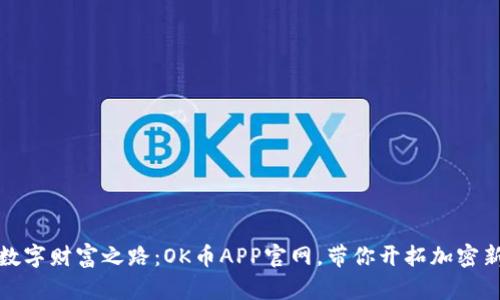 踏上数字财富之路：OK币APP官网，带你开拓加密新视野