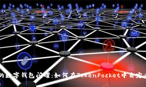 让你的数字钱包闪耀：如何在TokenPocket中自定义代币