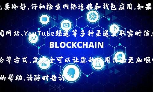 关于TP钱包数据更新的具体时间，通常取决于多个因素，包括钱包的维护、系统更新以及网络的稳定性等。如果您想了解TP钱包数据更新的进度，建议您关注TP钱包的官方社交媒体平台或社区论坛，以获取最新的信息和公告。

同时，为了帮助您更好地使用TP钱包和处理相关问题，以下是一些常见的建议和技巧：

### 保持软件更新
确保您的TP钱包应用程序始终保持最新。开发者经常会发布更新以修复bug并性能。这不仅能提升钱包的安全性，还能确保您能第一时间享受到新功能。

### 关注官方通知
定期查看TP钱包的官方网站和社交媒体，您可以在这些渠道找到关于服务中断、维护更新及其他重要信息。这就像是在高峰时期应对交通堵塞，及时获取路况信息能让您的行程更加顺利。

### 参与社区讨论
加入TP钱包的用户社区或论坛，与其他用户交流经验和信息。在这里，您不仅能获取实用的使用建议，还有可能遇到志同道合的朋友，分享彼此的使用感受。这就像是参加一个热情洋溢的聚会，大家围绕着共同话题积极讨论，总能获取灵感。

### 维护好账户安全
无论是进行数据更新还是日常交易，保持良好的安全习惯都是至关重要的。设置强密码、开启双重认证等都是保护您资金安全的有效手段。想想，如果您拥有一颗珍珠，当然要为它准备好一个安全的珠宝盒。

### 常见问题的解决方案
在使用TP钱包时，您可能会遇到一些常见问题，比如转账失败、无法查看交易记录等。这时候，首先要冷静，仔细检查网络连接和钱包应用。如果问题持续存在，及时联系TP钱包的官方客服，通常他们会给出有效的解决方案。

### 了解市场动态
加密货币市场不断变化，对相关资讯的关注有助于您做出更好的决策。在这方面，您可以通过新闻网站、YouTube频道等多种渠道获取实时信息。这就像是在渔市里选鱼，容不得你不关注鱼的鲜活程度。

### 总结
虽然TP钱包的数据更新可能会让人感到焦虑，但通过保持软件更新、关注官方通知、参与社区讨论等方式，您完全可以让您的使用体验更加顺畅。谁还没点小烦恼呢？和大家一起面对挑战，寻找解决方案，往往能让问题变得更加简单。

希望以上信息能够帮助您更好地了解TP钱包的数据更新。如果您有更多的问题或者需要进一步的帮助，请随时告诉我！