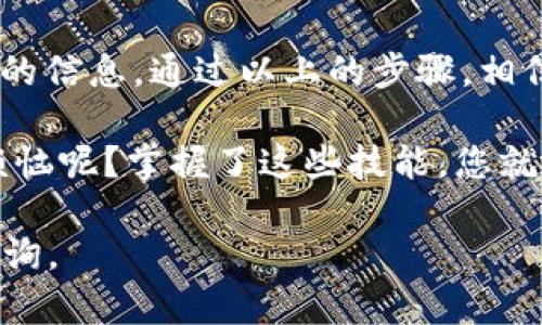 在现代数字货币的世界里，越来越多的人开始使用区块链技术进行交易，TP钱包作为众多数字货币钱包之一，其便捷性和安全性受到用户青睐。那么，如何查询TP钱包的区块链交易ID呢？下面，我们将为您详细讲解这一过程。

什么是区块链交易ID？
区块链交易ID，简单来说就是一个独一无二的识别码，它像是一张交易的“身份证”，用于标识某一笔特定的交易。这在区块链网络中尤其重要，因为交易的透明性和可追溯性使得每笔交易都可以被任何人查看和核实。

为什么要查询交易ID？
查询交易ID主要是为了确认交易是否成功。你可能会遇到这样的情况：交易发起后，你希望确认资金是否已经到账、交易是否已被区块链确认。这个时候，交易ID就显得尤为重要。

如何查询TP钱包的区块链交易ID？
接下来，我们将分步骤教您如何在TP钱包中找到并查询交易ID。

h4步骤一：打开TP钱包/h4
首先，确保您的手机上已安装TP钱包应用，并完成登录。

h4步骤二：查看交易记录/h4
在主界面中，找到“钱包”或“资产”选项，点击进入。在这个页面上，你会看到自己所有资产的汇总，包括余额和各类币种的详细信息。寻找到你进行交易的币种，然后点击进入。

h4步骤三：寻找交易历史/h4
在币种的页面，通常会有一个“交易历史”或类似的选项，点击进入即可查看所有关于该币种的交易记录。在这里，你可以找到你最近的交易详情。

h4步骤四：找到交易ID/h4
在交易记录中，你会看到每一笔交易的状态、时间等信息，交易ID通常会在这一信息中显示。它可能会被称为“TxID”，直接复制这个ID。

如何使用交易ID查询交易状态？
一旦你得到了交易ID，接下来的步骤就是使用它查询交易状态。这个过程可以在区块链浏览器上完成，下面是详细步骤。

h4步骤一：打开区块链浏览器/h4
区块链浏览器就像是区块链的公共图书馆，任何人都可以在这里查询到交易信息。你可以使用Ethereum、BSC、或其他相关的区块链浏览器，根据你的交易所用的币种选择合适的平台。

h4步骤二：输入交易ID/h4
在浏览器的搜索框中输入刚刚复制的交易ID，点击搜索。有些浏览器还支持通过粘贴链接直接访问交易详情。

h4步骤三：查看交易详情/h4
一旦查询到交易，你会看到该交易的详细信息。这包括确认数、发起地址、接收地址、交易时间、交易费用等等。通过这些信息，你就可以清楚地了解自己的交易状态啦！

常见问题解答
在查询交易ID时，你可能会遇到一些常见问题，下面我们为您解答。

h4问：如果我没有找到交易ID怎么办？/h4
如果在TP钱包中没找到交易ID，可以尝试查看邮件或短信通知，或联系TP钱包客服，他们会协助你找回相关信息。

h4问：交易显示未确认，可以怎么处理？/h4
有时候，交易可能会出现未确认状态，这通常是网络拥堵造成的。你可以等待一段时间，通常只要在网络正常的情况下，很快就会被确认。如果长时间未确认，可以考虑联系相关支持团队。

h4问：交易ID可以分享吗？/h4
为了保证你的交易安全，切勿随意分享你的交易ID给陌生人。在某些情况下，别人也可以通过交易ID获知你的交易详情，因此还是要小心为妙哦！

小结
区块链技术的普及，使得每一笔交易都可以被追溯，而TP钱包的便捷操作，让用户能够快速获取想要的信息。通过以上的步骤，相信你已经掌握了如何查询TP钱包的区块链交易ID，并能有效地使用这些信息来跟踪自己的交易状态。

无论你是数字货币的新手，还是资深玩家，了解这些基本操作总是不会错的。毕竟，谁还没有一点小烦恼呢？掌握了这些技能，您就能轻松应对各种交易情况，让自己的数字货币之旅更加顺畅！

以上就是关于TP钱包区块链交易ID查询的详细介绍，希望对您有所帮助！如有更多疑问，欢迎随时咨询。