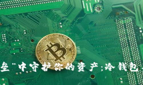 如何在“数字堡垒”中守护你的资产：冷钱包不联网使用指南
