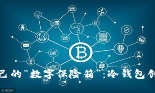 打造你自己的“数字保险箱”：冷钱包创建全攻略