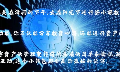 tp子钱包：你的数字资产护城河，安全又方便  
tp子钱包, 数字资产, 加密货币, 安全钱包/guanjianci  

引言：数字世界的护城河  
想象一下你生活的城市，城堡高墙内的财宝是如此珍贵，而为了保护这些财富，你当然需要一座坚固的护城河。在数字资产的世界里，strongtp子钱包/strong就像那道护城河，不仅能保护你的资产，还能为你增添更多的便利和乐趣。跟随我，一起来探讨这个数字世界的护城河吧！

什么是tp子钱包？  
简单来说，tp子钱包是一个数字钱包，用于存储、发送和接收加密货币及其他数字资产。它的出现让复杂的加密货币交互变得轻而易举，就像在一场派对上，顶尖DJ轻轻一按，音乐便能响起一样。  
在这个数字錢包中，你不仅仅可以存储资产，还可以通过它来参与各种交易，无论是购买商品，还是进行投资，甚至是参与去中心化的金融（DeFi）生态系统。这样一来，tp子钱包便成了你与数字经济的桥梁。  

tp子钱包的主要功能  
接下来，我们来深入分析一下tp子钱包的核心功能，它就如同城堡里的护卫，时刻保卫着你的资产安全。  

1. 安全性：你的数字资产保护伞  
在互联网这个略显混乱的世界里，安全保障显得尤为重要。tp子钱包采用了多层安全措施，包括加密技术、双重身份验证等，保障你的资产安全不受侵犯。谁还没点小烦恼呢？网络安全事件如潮水般涌来，但有了tp子钱包，你所有的担心就如同在海滩上堆的沙堡，被浪花打湿却永不倒塌。  

2. 简单易用：上手如飞  
对于许多新手用户来说，初次接触加密货币的第一感觉就像是在看一场高深莫测的魔术表演，而tp子钱包则是一位耐心的引导者，让每一个动作都变得清晰易懂。无论你是技术达人还是刚入门的小白，tp子钱包的界面设计都亲和友好，操作起来就像在家中享受早晨的第一杯咖啡一样轻松。  

3. 多功能：一站式服务  
tp子钱包不仅是一个存储工具，更像是你数字财富的全能助手。用户可以在钱包内查看资产、交易历史、甚至是市场行情。通过它，你可以在任何时间、任何地点轻松管理自己的加密资产，简直就像拥有一位随时听话的助理，帮你处理一切琐事。  

4. 费用透明：告别隐形收费  
在许多数字钱包中，隐藏费用常常让用户感受到无形的压力。但在tp子钱包中，一切尽在掌控。所有费用都经过精心设计，公开透明。想象一下，如同你在超市购物时，清楚看到每项商品的标价，没有任何让人怀疑的加价存在。这样清晰的费用结构，自然让人使用得心应手。  

5. 社区支持：后盾有力  
一个有活力和支持的社区能够为用户带来更多的信息和帮助，tp子钱包正是如此。通过参与社区讨论和活动，用户不仅能获得使用钱包的技巧，还能与其他用户分享自己的经验和见解。在这个温暖的大家庭中，大家互帮互助，甚至可以成为最亲密的朋友，这样一来，数字钱包不再只是冷冰冰的工具，而是充满人情味的伙伴。  

使用场景：tp子钱包的日常演绎  
说到这里，可能有朋友会问：这tp子钱包在日常生活中究竟有什么用呢？其实，它的运用场景可谓遍地开花。  

1. 购物付款，随心所欲  
无论是在实体店还是网络购物，tp子钱包都能轻松完成支付。想象一下，你正在一家时尚的咖啡馆，品尝着浓郁的拿铁，突然得知店里支持加密货币付款。这时候，只需通过tp子钱包扫描二维码，轻轻一点，便能完成支付。这一瞬间，你不光享受到了美味的咖啡，还体验了未来的支付方式，简直就是得到了无形的趁手武器！  

2. 投资理财，智享未来  
加密货币的投资机会层出不穷，在这样的机遇面前，tp子钱包就像是个赚钱的小金库。不论是在繁华的市场中投资最新的令人兴奋的项目，还是在清闲的下午，坐在阳光下进行些小额投资，你都能通过tp子钱包轻松自如地管理和增值自己的资产。这不仅让理财变得有趣，也让人生增添几分余裕。  

3. 社交互动，共享乐趣  
通过tp子钱包，你可以与朋友分享你的数字资产和理财经验。这就如同在乡村小路上骑行时，看见朋友停下车来，聊聊沿途的风景。通过社交功能，你不仅能分享投资心得，还能进行资产转账，不再孤单，增加了互动的乐趣。  

结尾：开启你的数字财富旅程  
综上所述，tp子钱包不仅是保护你数字资产的护城河，更是助你在数字经济中发光发热的重要伙伴。它的安全性、易用性和多功能性，使得数字资产的管理变得前所未有的简单和愉悦。随着我们越来越多地融入这个数字化的未来，tp子钱包无疑是您值得信赖的选择。  
那么，现在就让我们行动起来，下载一个tp子钱包，开启你的数字财富旅程吧！无论你是要进行资产投资，还是想要轻松支付，甚至是参与社区互动，这个小钱包都会是你最好的伙伴。