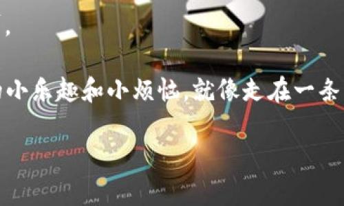 要在OP手机上下载TP钱包（Trust Wallet），可以按照以下步骤进行：

步骤一：开启应用商店
首先，找到你手机上的应用商店。通常情况下，OP手机会预装有Google Play商店或者各自的应用市场。在你的主屏幕上找到这个图标，轻触打开。

步骤二：搜索TP钱包
在应用商店的搜索框中输入“TP钱包”或者“Trust Wallet”。按下搜索按钮，系统会开始查找相关应用。

步骤三：选择并下载应用
在搜索结果中找到TP钱包的应用图标。确保它是由官方提供的应用，以避免下载到假冒版本。点击应用图标进入详细页面，然后点击“安装”按钮。下载过程将会自动开始。

步骤四：安装并设置
下载完成后，会自动开始安装。等待安装完成后，你可以在手机的应用列表中找到TP钱包的图标。点击图标，首次使用时需要进行一些基本的设置，如创建钱包和备份助记词等。一定要好好保管这个助记词，因为它可以帮助你恢复钱包。

常见问题解答

h41. OP手机无法找到TP钱包怎么办？/h4
如果在应用商店中找不到TP钱包，可能是因为地区限制或应用商店的问题。你可以尝试使用其他应用市场，或者直接访问TP钱包的官网，了解是否提供APK下载方式。

h42. 下载后怎么使用TP钱包？/h4
使用TP钱包前，建议先了解一下数字货币的基本知识，包括如何购买、存储和转移数字货币。在应用中，你可以通过简单的步骤进行设置和操作，非常友好。

h43. TP钱包安全吗？/h4
TP钱包是业界比较知名的数字货币钱包，具有多重安全保护措施，但你的安全也很大程度上依赖于你自己，比如妥善保管助记词和私钥。

h44. 如何恢复钱包？/h4
如需恢复钱包，打开TP钱包应用，选择“恢复钱包”选项，输入之前备份的助记词，按提示进行操作即可。

最后，当你顺利下载并安装好TP钱包后，记得保持乐观心态，无论是投资还是不过度钻研，总会有你的小乐趣和小烦恼。就像走在一条未知的小路上，兴奋于即将遇到的风景，也许还有意外的惊喜等着你。

希望这个简单的小指南能帮助你顺利在OP手机上下载并使用TP钱包！如有需要，欢迎随时询问！