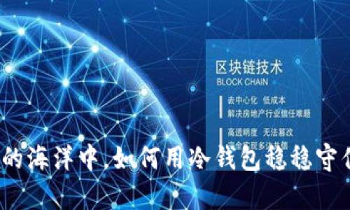 在数字财富的海洋中，如何用冷钱包稳稳守住你的资产？