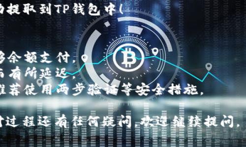 要将USDT提取到TP钱包（通常是指提币钱包），您可以按照以下步骤进行。请注意，细节可能会因不同钱包或交易所的操作界面而有所不同，但一般流程是相似的：

1. **打开TP钱包**：首先，确保您已经下载并安装TP钱包，并且成功创建了一个钱包账户。

2. **获取TP钱包地址**：
   - 打开TP钱包，找到“接收”或“收款”功能。
   - 选择USDT（根据您的钱包支持的币种选择）。
   - 钱包会生成一个专属的USDT接收地址，您可以复制这个地址。

3. **登录您的交易所账户**：
   - 使用您购买USDT的交易所（如币安、火币等）登录您的账户。

4. **提现USDT**：
   - 在交易所中，找到“提现”或“提币”选项。
   - 选择USDT作为要提取的币种。
   - 粘贴您从TP钱包复制的接收地址。
   - 输入您希望提取的USDT数量，并确认相关的网络费用。
   - 根据提示完成安全验证码或双重认证。

5. **确认提币信息**：在确认页面仔细检查所输入的地址和数量，确保无误（“谁还没点小烦恼呢？”记得仔细核对哦）。

6. **提交提币申请**：确认信息无误后，提交提币申请。通常交易所会进行审核，审核通过后，所提取的USDT会发送到您的TP钱包。

7. **查看TP钱包余额**：回到TP钱包，您可以刷新页面，查看您的USDT余额是否已经更新。

8. **完成交易**：如果余额已更新，恭喜您，您的USDT已经成功提取到TP钱包中！

### 注意事项
- **手续费**：了解提币时可能会产生的手续费，确保您有足够余额支付。
- **网络时延**：提币需要一定的时间，可能会由于网络拥堵而有所延迟。
- **安全性**：始终确保您在使用的交易所和钱包是安全的，推荐使用两步验证等安全措施。

希望这些信息能够帮助您顺利将USDT提取到TP钱包！如果您对过程还有任何疑问，欢迎继续提问。