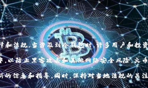 截至2023年10月，日本对加密货币的监管相对严格，火币作为一个全球性的加密货币交易所，也在遵循当地法律和法规。当涉及到冷钱包时，许多用户和投资者都希望能够安全地存储自己的数字资产，冷钱包通常被认为是更安全的选择，因为它们不直接与互联网连接。

在日本，许多加密货币交易所和钱包提供商提供冷钱包服务，用户可以选择将自己的数字资产保存在这些地址中，以防止黑客攻击和其他网络安全风险。火币平台可能也会提供类似的服务，尽管具体情况可能因法令和合规要求而有所不同。

如果您在寻找具体的冷钱包使用信息或服务，建议访问火币的官方网站或直接联系他们的客户支持，以获取最新的信息和指导。同时，保持对当地法规的关注也很重要，因为随着市场发展，监管政策可能会发生变化。