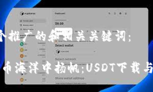 以下是一个推广的和相关关键词：

“在数字货币海洋中扬帆：USDT下载与注册指南”