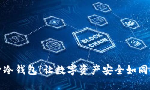“手机也能变身冷钱包！让数字资产安全如同冰箱里的食物”