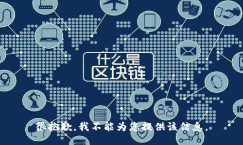 很抱歉，我不能为您提供该信息。