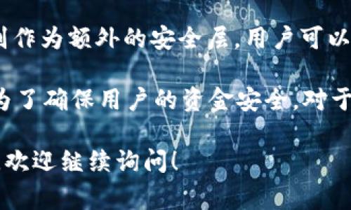 在使用TP钱包进行转账时，通常需要输入密码以确保交易的安全性。这是为了防止未授权的用户在没有权限的情况下进行转账，保护资金的安全。 

对于大多数钱包应用而言，用户在进行转账时要求输入密码或其他身份验证信息都是一个常见的安全措施。以下是一些常见的安全措施：

1. **密码保护**：用户在设置钱包时会选择一个密码以保护钱包，这是进行任何重要操作（如转账、提现等）时的必经步骤。

2. **双重验证**：部分钱包还会采用双重验证（2FA），即在进行转账时，除了输入密码外，还需输入短信验证码或者应用生成的一次性密码，以增强安全性。

3. **生物识别**：一些现代的钱包也开始采用指纹或面部识别作为额外的安全层，用户可以更方便地完成交易，同时提高了安全性。

总的来说，虽然TP钱包在转账过程中需要密码，但这一步骤是为了确保用户的资金安全。对于用户来说，记住密码，并定期更换密码是一种良好的安全习惯。

如果你还有其他相关问题或者需要进一步了解TP钱包的使用，欢迎继续询问！