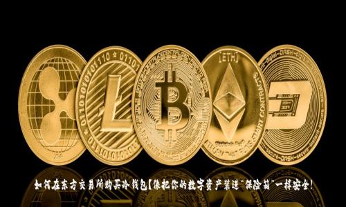 如何在东方交易所购买冷钱包？像把你的数字资产装进“保险箱”一样安全!