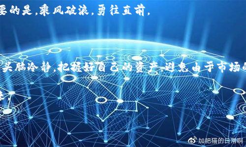 TP钱包：关于“归零”那点事儿

想象一下，如果你正在海边的沙滩上悠闲地散步，突然一阵狂风吹来，把你手中的气球一下子吹到了云霄。不过，与海边的气球不同的是，TP钱包让我们有时候真的会担心自己手上的资产会不会也“飞”到遥远的“归零”之地。那么，TP钱包真的会归零吗？今天我们来聊聊这个话题。

第一章：TP钱包的基础知识

在深入分析“归零”之前，我们有必要先了解一下TP钱包是什么。TP钱包，作为一种数字货币钱包，提供了安全存储和管理加密资产的服务。可以把它视为你数字生活的储物柜，里面放着你的小秘密，而这些秘密可能价值不菲。

在数字世界里，钱包的安全性就像你家里的保险箱，保险箱越结实，里面的财物越安全。TP钱包采用多重加密技术，保障用户的资产在一个相对安全的环境中。虽然没有绝对的安全，但TP钱包的设计初衷是为了让用户更放心。

第二章：归零的潜在风险

“归零”这个词在投资圈里并不是一个陌生的词汇。它就像是人们在酒吧里玩扑克时，脸上的表情，时而紧张，时而期待，关键时刻充满了悬疑。对于很多投资者而言，“归零”意味着自己辛辛苦苦积累的财富瞬间化为乌有。

TP钱包作为存储加密货币的工具，其背后的市场波动性无疑会影响用户的资产安全。举个例子，假设你投资了一种新兴的加密货币，市场行情看起来一片大好，然而随着时间的推移，投资热情骤然冷却，这种货币的价值也有可能急剧下跌，甚至跌到零。这时使用TP钱包的人，可能就要面对“归零”的那一刻，心理压力比潮水来得更猛烈。

第三章：如何保护资产避免“归零”

那么，如何才能在这个瞬息万变的市场中保护好自己的资产呢？首先，要了解市场的基本规律，像天气预报一样，你得随时关注市场动态。只有懂得潜在风险，才能更好地在风险面前“游刃有余”。

此外，分散投资也是一个不错的策略。就像你不会把所有的鸡蛋放在一个篮子里，而是把它们合理地分散在不同的篮子中，以降低风险。同时，定期检查你的投资组合，不要让它们在“角落”里发霉。

第四章：利用TP钱包的优势

当然，TP钱包本身也提供了一些有用的功能来帮助用户进行资产管理。比如，用户可以随时查看资产余额、交易记录，使得资产管理更加清晰。在使用TP钱包时，用户还能够根据不同的需求选择相应的功能，就像在自助餐厅选择你爱吃的美食。

第五章：用户社区的力量

另外，TP钱包背后还有一个活跃的用户社区，想象一下你在酒吧里遇到志同道合的人，可以分享投资经验，讨论数字货币的涨跌，这种交流不仅能够增添乐趣，还能为你的投资决策提供参考。社区的力量不容小觑，潜在的信息和资源共享，让每个人在这个风云变幻的市场中都有了一份安全感。

第六章：未来展望

随着数字货币市场的不断发展，TP钱包的功能也在不断提升。从原先的单一资产管理，到如今的多元化服务，我们可以期待未来会有更多的创新出现。那么，TP钱包真的会归零吗？大抵是个“静观其变”的游戏。

或许我们可以把这个问题转化为：如何在不确定的未来中，把握住自己的财富与情绪。毕竟，投资就像是一场旅行，尽管偶尔难免会打烊，但最重要的是，乘风破浪，勇往直前。

总结

在数字货币的世界里，TP钱包无疑是一个重要的角色，透过它，我们不仅可以存储资产，还能感受到市场的脉搏。不过，无论怎样，我们都应该保持头脑冷静，把握好自己的资产，避免由于市场的波动而造成“归零”的窘境。

最后，再引用一句话：“世事如棋，乾坤莫测。”希望每一位投资者都能在变化中找到属于自己的道路，不再担心资产的“归零”，走向更加光明的未来。

TP钱包, 加密货币, 归零风险, 资产保护/guanjianci