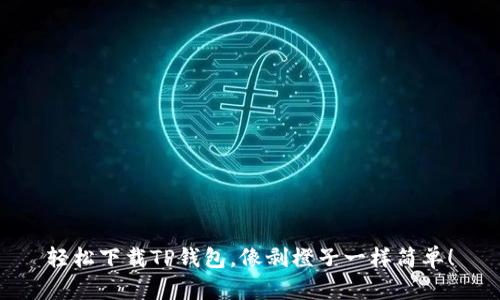 轻松下载TP钱包，像剥橙子一样简单！