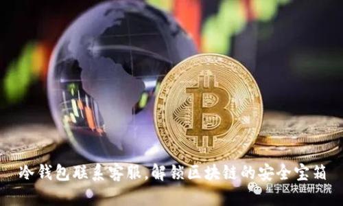 冷钱包联系客服，解锁区块链的安全宝箱