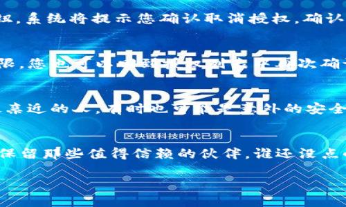 在这里，我可以为您提供一些关于如何取消TP钱包（Trust Wallet）的授权的步骤和信息。请注意，这可能会随时间变化，因此最好查看官方文档或支持页面以获取最新信息。

步骤一：打开Trust Wallet
首先，在您的手机上找到并打开Trust Wallet应用程序。如果您是新用户，确保您已经成功安装并设置了您的钱包。

步骤二：进入“设置”菜单
在应用程序主界面中，通常可以找到右下角的“设置”图标（通常是一个齿轮的图案）。点击该图标以进入设置菜单。

步骤三：查看允许的应用和权限
在设置菜单中，寻找与“授权”或“权限”相关的选项。这可能会显示您已经授权的所有相关应用及其访问权限。

步骤四：选择要取消授权的应用
在显示的列表中，找到您希望取消授权的应用。点击该应用，您将看到有关该应用权限的详细信息。

步骤五：取消授权
在应用的权限详情页面，您应该能够看到一个“取消授权”或“撤销访问”按钮。点击该按钮，系统将提示您确认取消授权。确认后，该应用将不再拥有访问您的钱包的权限。

步骤六：确认取消
完成取消后，系统通常会有一个成功提示，以确认您已经成功撤销了对该应用的访问权限。您也可以回到授权列表中再次确认。

其他注意事项
在使用数字钱包时，请务必保护您的私钥和助记词，确保不与任何人分享。即使是身边最亲近的人，有时也可能是意外的安全隐患。

总结
取消TP钱包中的授权其实就像是清理你的数字家园，时不时的整理一下，让你的钱包只保留那些值得信赖的伙伴。谁还没点小烦恼呢？希望这些步骤能够帮助你顺利取消不必要的授权，让你的数字资产更加安全。

如果您有其他具体问题或需要进一步的帮助，请随时告知！