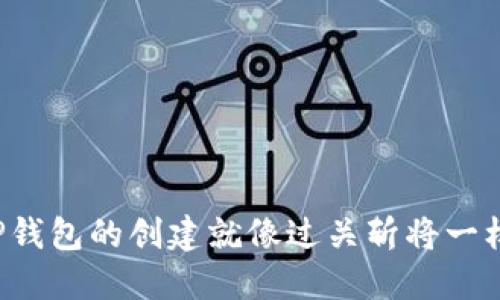 为何TP钱包的创建就像过关斩将一样困难？