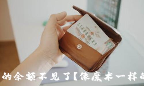   
为什么TP钱包的余额不见了？像魔术一样的钱去哪儿了？