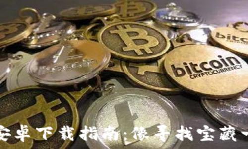   
TP钱包安卓下载指南：像寻找宝藏一样简单