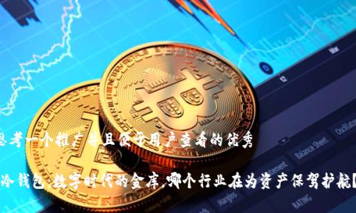 思考一个推广并且便于用户查看的优秀

“冷钱包：数字时代的金库，哪个行业在为资产保驾护航？”