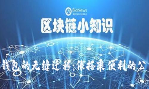 从TP钱包到HT钱包的无缝迁移：像搭乘便利的公交车一样简单！