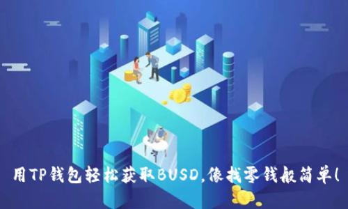 用TP钱包轻松获取BUSD，像找零钱般简单！
