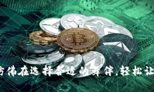 选择正确的TP钱包网络，仿佛在选择合适的舞伴，轻松让你在数字世界里翩翩起舞