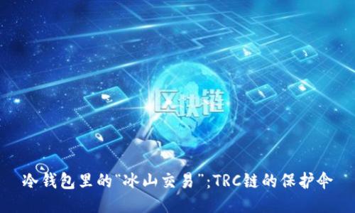 冷钱包里的“冰山交易”：TRC链的保护伞
