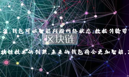 在讨论TP钱包（通常指的是Trust Wallet）所需的带宽和能量之前，我们先了解一下数字钱包的基本工作原理和影响其性能的一些因素。

什么是TP钱包？
TP钱包，也就是我们通常说的数字钱包，是一种用于存储、接受和发送数字资产的工具。例如，Ethereum（以太坊）和Bitcoin（比特币）等加密货币都可以在这些钱包中进行管理和交易。TP钱包的特点是用户友好，界面简洁，且支持多种区块链资产。由于加密货币交易往往依赖网络连接和计算资源，以下将详细探讨与其带宽和能量相关的问题。

TP钱包对带宽的需求
带宽对于一个数字钱包来说主要是影响交易速度和响应时间的因素。TP钱包在进行交易时，用户需要通过网络与区块链进行交互。这其中涉及到下载区块链数据、提交交易请求等。对于大部分普通用户来说，家庭宽带或4G/5G网络通常足以满足需求，但对于频繁进行交易或者需要实时监控的用户，带宽需求将会更高。

h4怎样评估带宽需求？/h4
1. **交易频率**：如果你是一个频繁交易的用户，建议选择至少10Mbps的下载带宽，可以确保交易请求能够迅速上传，同时你也能实时接收到网络中其他信息。
2. **使用设备**：在移动网络下使用的TP钱包，带宽和设备性能也会有所影响。如果设备较老，网络延迟可能导致交易确认时间延长。

TP钱包对能量的需求
提到能量，尤其是在特定的区块链环境下，会涉及到计算资源和电量的消耗。不同的区块链使用不同的共识机制，比如以太坊使用的是工作量证明（PoW）机制，而更现代的例如Cardano则采用权益证明（PoS）。以下是一些考量因素：

h41. 设备能效/h4
运行TP钱包的设备（如手机或电脑）将直接影响到能量消耗。如果在高性能的设备上，处理交易所需的能量会更少，同时设备的发热量和能耗也会减小。

h42. 交易复杂性/h4
进行复杂的智能合约调用通常会消耗更多的计算资源，因此也需要更多的能源支持。在这种情况下，选择一个能力较强的设备运行TP钱包，则会更加高效。

如何带宽和能量使用
为了更顺畅地使用TP钱包，你可以采取以下策略来带宽和能量的使用：

h41. 使用更快的网络/h4
如果你发现网络经常超时或缓慢反应，可以考虑升级网络服务商，选择更高带宽的套餐。

h42. 定期更新应用/h4
确保你的TP钱包应用保持在最新版本，这样你可以获得性能和bug修复，提升整体使用体验。

h43. 限制后台应用/h4
在手机等移动设备中，确保在使用TP钱包时关闭一些其他不必要的后台运行应用，以释放更多的网络带宽和设备能量。

未来的数字钱包发展趋势
随着区块链技术的发展，数字钱包也在不断演进，未来的TP钱包可能会融入更多的智能化功能，包括：自动网络调用、智能资源分配等。比如，通过AI算法，钱包可以智能判断网络状态，数据传输带宽，一言不合就能解决“谁还没点小烦恼呢？”这种尴尬。

总结
TP钱包的带宽和能量需求主要取决于用户的交易频率和使用的设备性能。通过网络和设备使用，我们可以显著提高使用TP钱包的体验。同时，随着区块链技术的创新，未来的钱包将会更加智能，高效。

希望这篇文章能够帮助你更好地理解TP钱包的带宽与能量需求，享受流畅的数字资产管理体验！